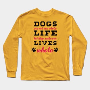 Dogs Are Not Our Whole Life But They Make Our Whole - Love Dogs - Gift For Dog Lover Long Sleeve T-Shirt